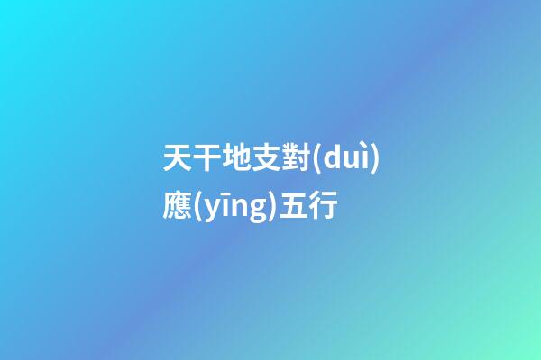 天干地支對(duì)應(yīng)五行