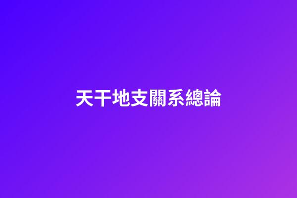 天干地支關系總論