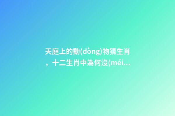 天庭上的動(dòng)物猜生肖，十二生肖中為何沒(méi)有“貓”這一屬相