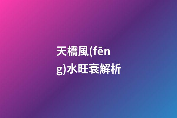 天橋風(fēng)水旺衰解析