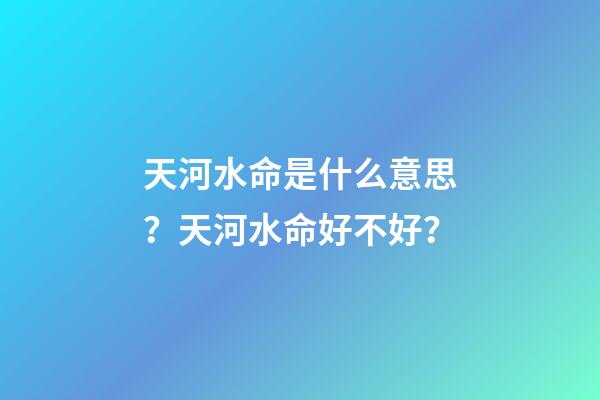 天河水命是什么意思？天河水命好不好？