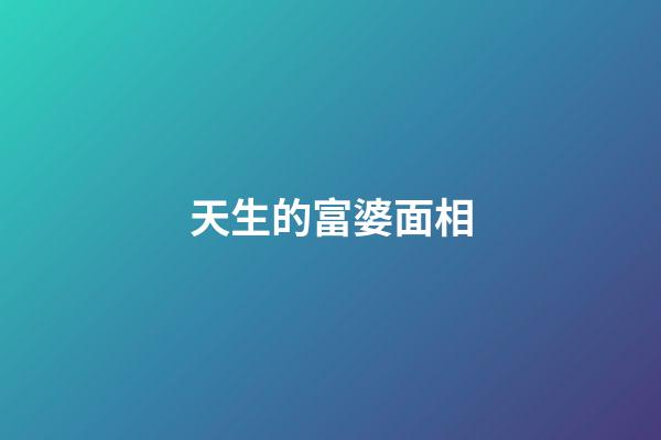 天生的富婆面相