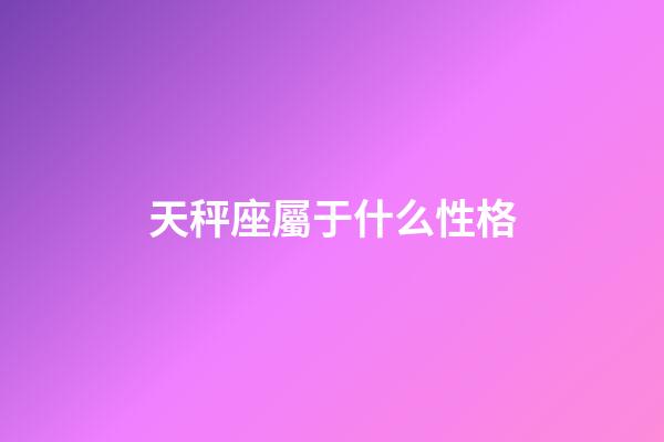天秤座屬于什么性格-第1張-星座運(yùn)勢-玄機(jī)派