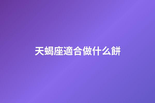 天蝎座適合做什么餅