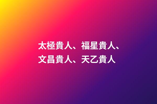 太極貴人、福星貴人、文昌貴人、天乙貴人