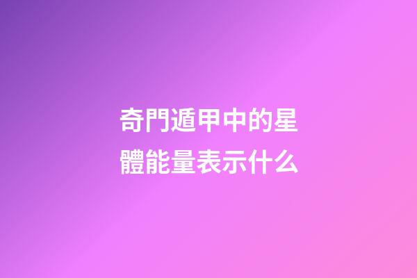奇門遁甲中的星體能量表示什么