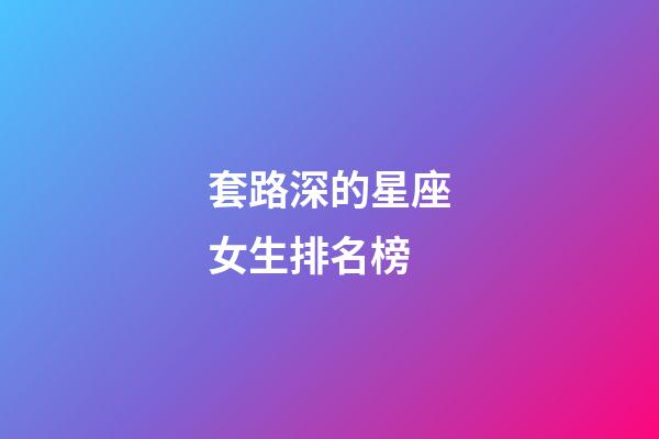 套路深的星座女生排名榜-第1張-星座運勢-玄機派