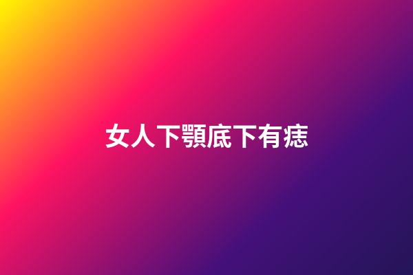 女人下顎底下有痣