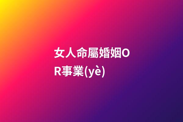 女人命屬婚姻OR事業(yè)
