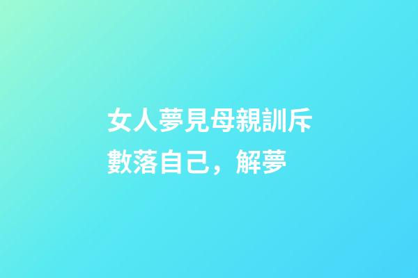 女人夢見母親訓斥數落自己，解夢-第1張-觀點-玄機派
