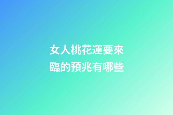 女人桃花運要來臨的預兆有哪些