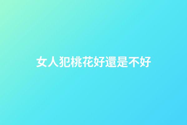 女人犯桃花好還是不好