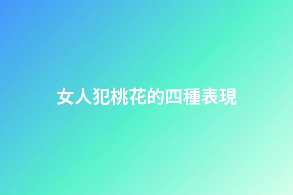 女人犯桃花的四種表現