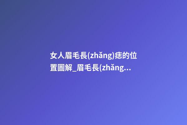 女人眉毛長(zhǎng)痣的位置圖解_眉毛長(zhǎng)痣長(zhǎng)在哪里