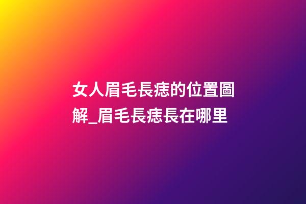 女人眉毛長痣的位置圖解_眉毛長痣長在哪里