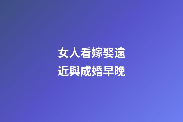 女人看嫁娶遠近與成婚早晚