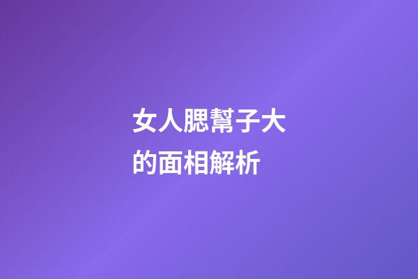 女人腮幫子大的面相解析