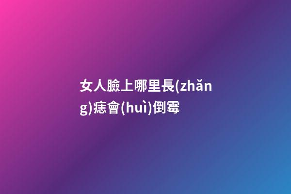 女人臉上哪里長(zhǎng)痣會(huì)倒霉