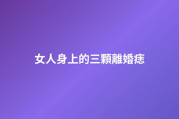 女人身上的三顆離婚痣