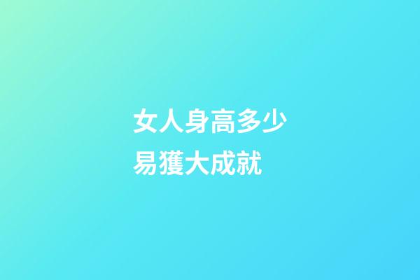 女人身高多少易獲大成就