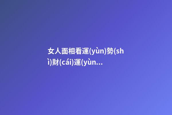 女人面相看運(yùn)勢(shì)財(cái)運(yùn)
