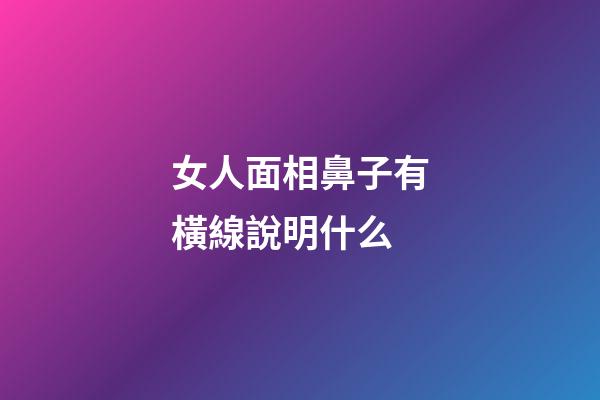 女人面相鼻子有橫線說明什么