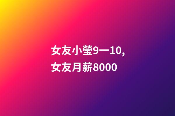 女友小瑩9一10,女友月薪8000-第1張-觀點-玄機派