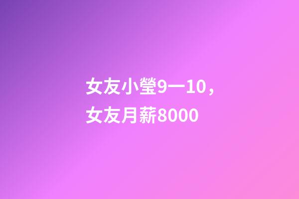 女友小瑩9一10，女友月薪8000-第1張-觀點-玄機派