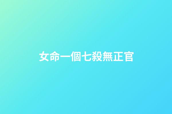 女命一個七殺無正官