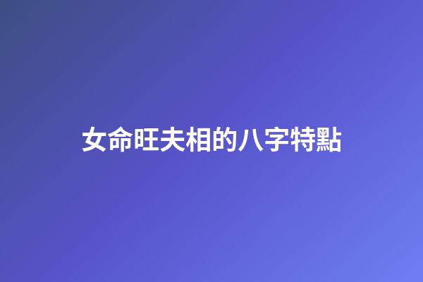 女命旺夫相的八字特點