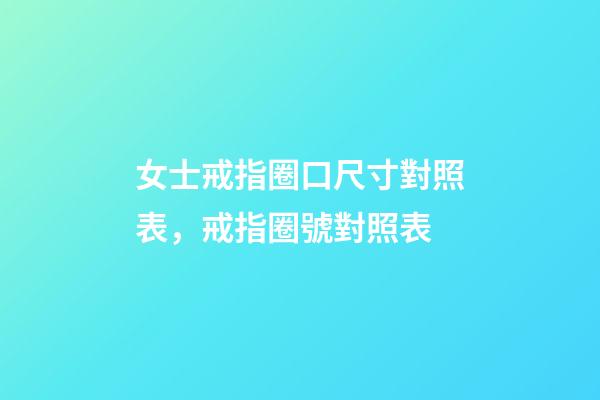 女士戒指圈口尺寸對照表，戒指圈號對照表-第1張-觀點-玄機派