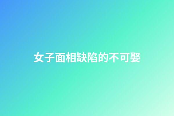 女子面相缺陷的不可娶