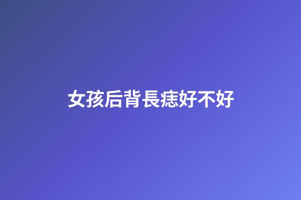 女孩后背長痣好不好