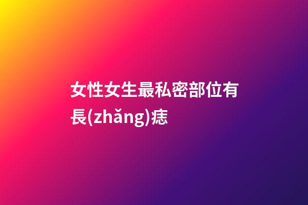 女性女生最私密部位有長(zhǎng)痣