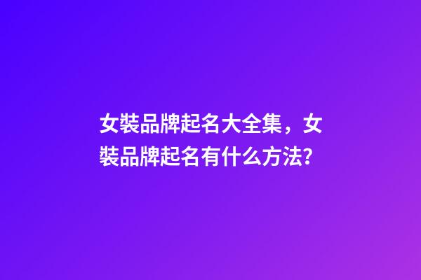 女裝品牌起名大全集，女裝品牌起名有什么方法？