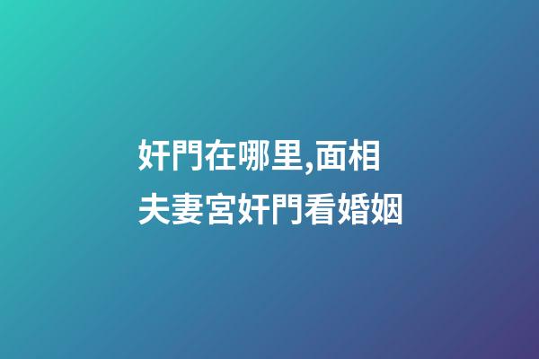 奸門在哪里,面相夫妻宮奸門看婚姻