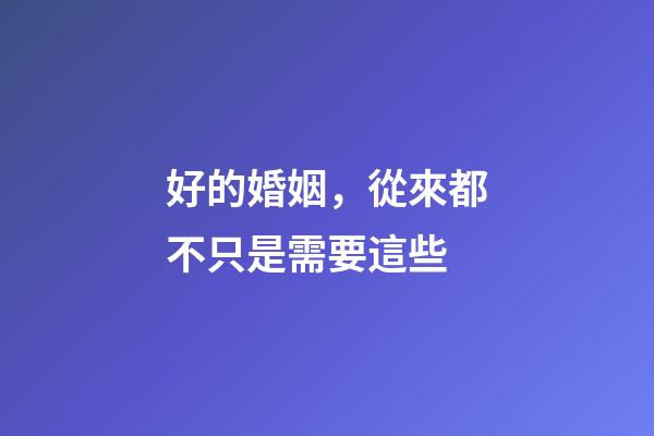 好的婚姻，從來都不只是需要這些