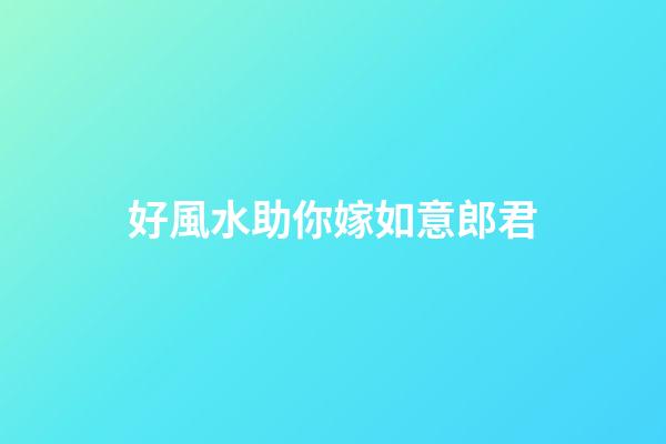 好風水助你嫁如意郎君