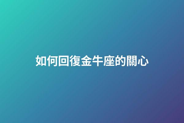 如何回復金牛座的關心-第1張-星座運勢-玄機派