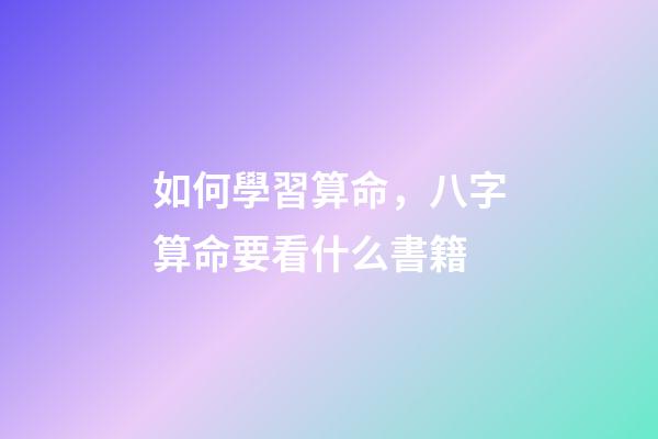 如何學習算命，八字算命要看什么書籍