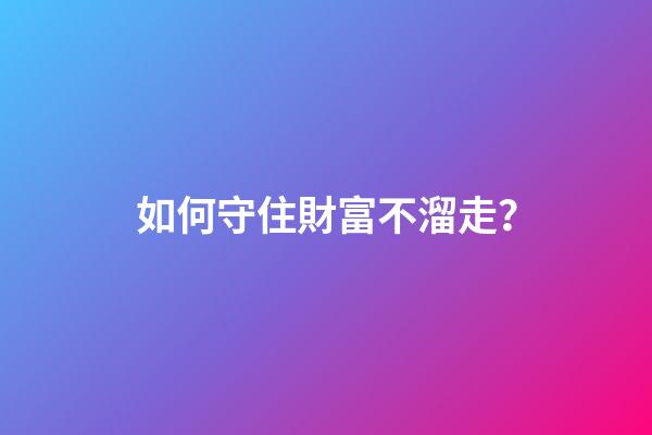 如何守住財富不溜走？