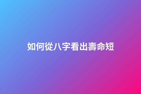如何從八字看出壽命短