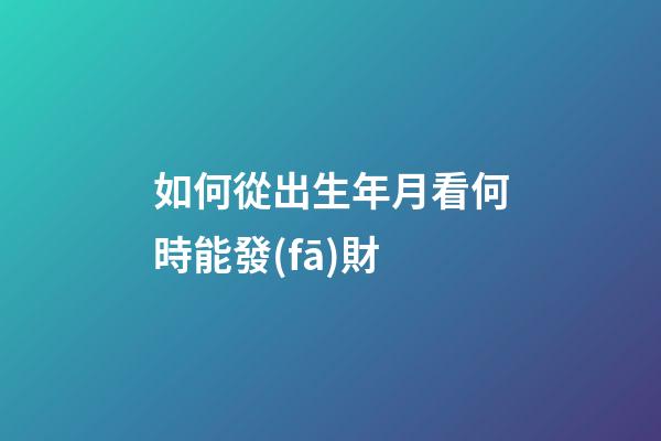 如何從出生年月看何時能發(fā)財