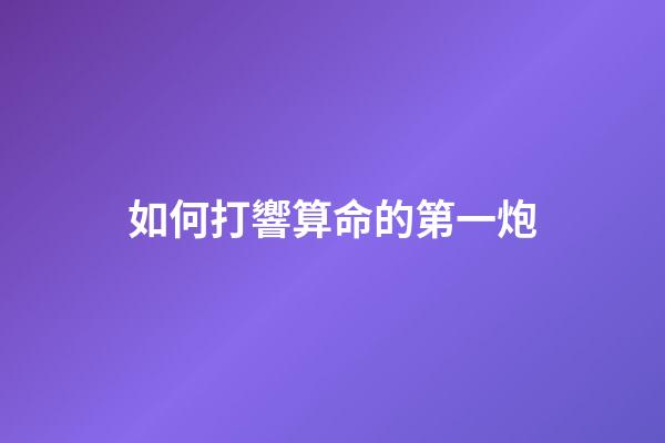 如何打響算命的第一炮