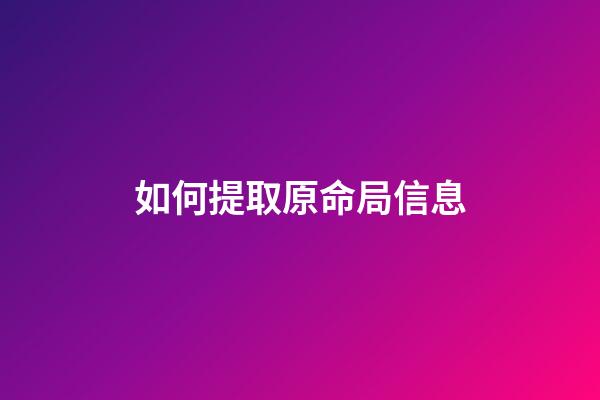 如何提取原命局信息