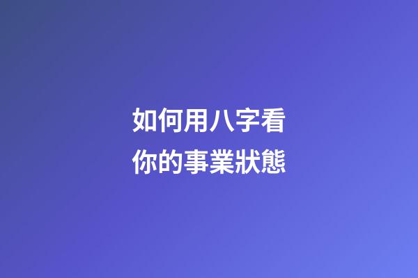 如何用八字看你的事業狀態