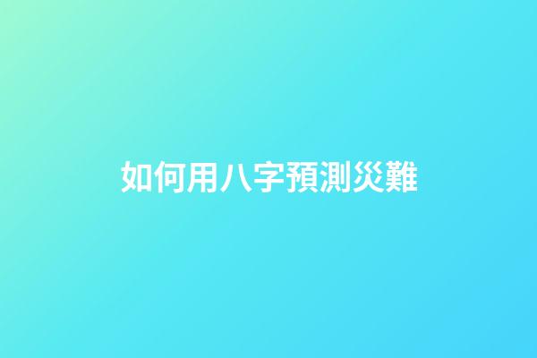 如何用八字預測災難