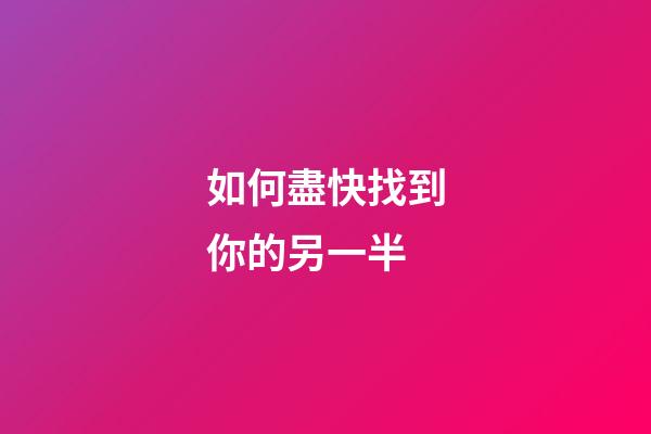 如何盡快找到你的另一半