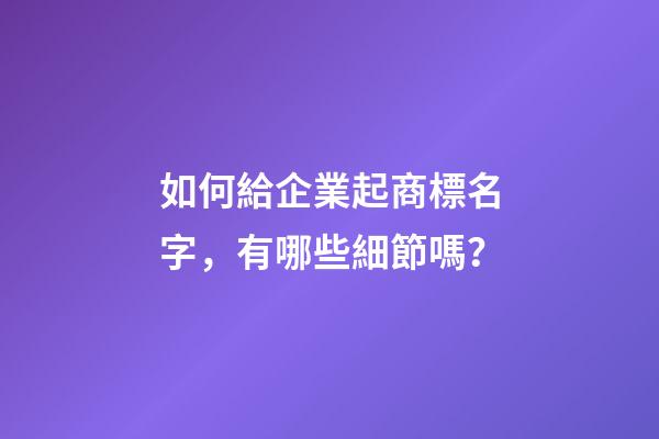 如何給企業起商標名字，有哪些細節嗎？-第1張-公司起名-玄機派