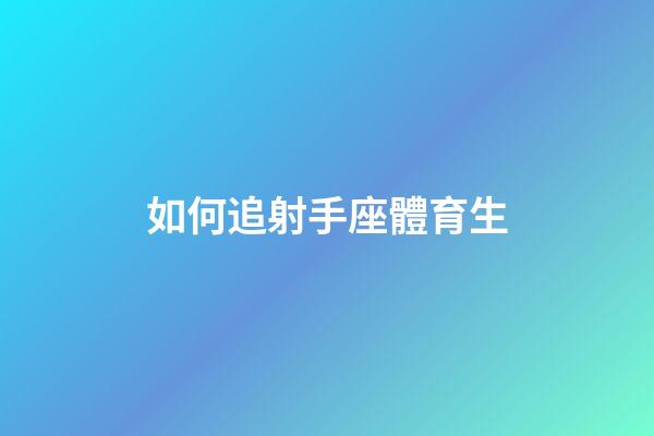 如何追射手座體育生